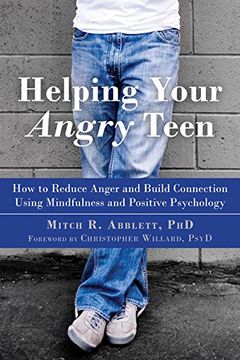 portada Helping Your Angry Teen: How to Reduce Anger and Build Connection Using Mindfulness and Positive Psychology