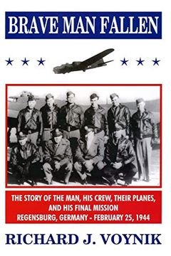 portada Brave man Fallen: The Story of the Man, his Crew, Their Planes and his Final Mission, Regensburg, Germany, 25 February 1944 (en Inglés)