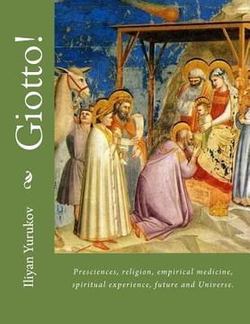 portada Giotto!: Presciences, religion, empirical medicine, spiritual experience, future and Universe. (en Inglés)