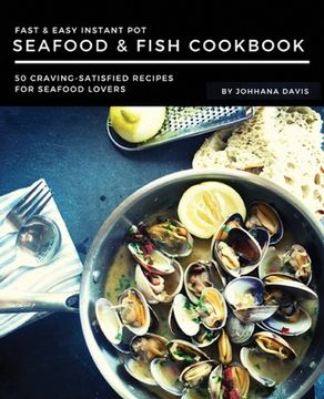 portada Fast & Easy Instant Pot Seafood & Fish Cookbook: 50 Craving-Satisfied Recipes for Seafood Lovers (en Inglés)
