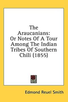 portada the araucanians: or notes of a tour among the indian tribes of southern chili (1855) (en Inglés)