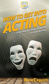 portada How to get Into Acting: Your Step by Step Guide to get Into Acting (en Inglés)