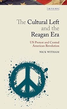 portada The Cultural Left and the Reagan Era: U.S. Protest and the Central American Revolutions (Library of Modern American History)
