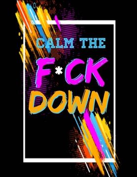 portada Calm the F *ck Down: An Irreverent Adult Coloring Book with Flowers Flamingo, Lions, Elephants, Owls, Horses, Dogs, Cats, and Many More