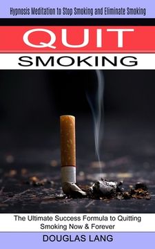 portada Quit Smoking: The Ultimate Success Formula to Quitting Smoking Now & Forever (Hypnosis Meditation to Stop Smoking and Eliminate Smok