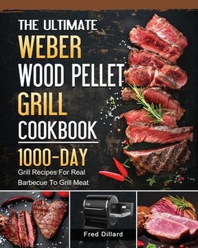 portada The Ultimate Weber Wood Pellet Grill Cookbook: 1000-Day Grill Recipes For Real Barbecue To Grill Meat (en Inglés)