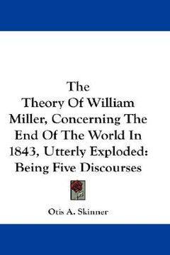 portada the theory of william miller, concerning the end of the world in 1843, utterly exploded: being five discourses (en Inglés)
