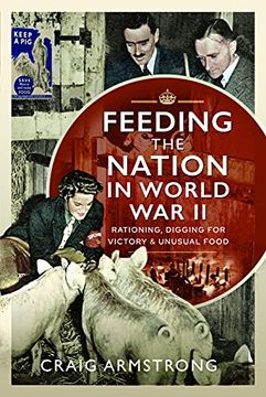 portada Feeding the Nation in World war ii: Rationing, Digging for Victory and Unusual Food (en Inglés)