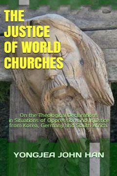 portada The Justice of World Churches: On the Theological Declarations in Situations of Oppression and Injustice from Korea, Germany and South Africa
