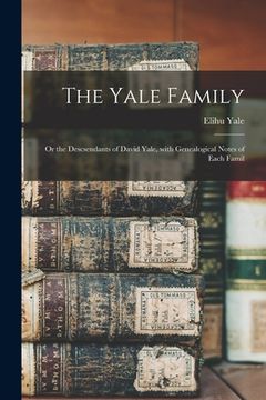portada The Yale Family: or the Descsendants of David Yale, With Genealogical Notes of Each Famil (en Inglés)