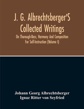 portada J. G. Albrechtsberger'S Collected Writings On Thorough-Bass, Harmony And Composition For Self-Instruction (Volume I) (in English)