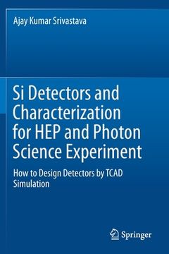 portada Si Detectors and Characterization for Hep and Photon Science Experiment: How to Design Detectors by TCAD Simulation