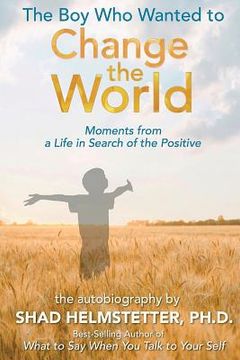 portada The Boy Who Wanted to Change the World: Moments From a Life in Search of the Positive (in English)