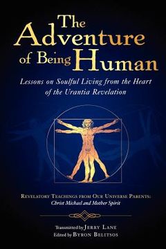 portada The Adventure of Being Human I: Lessons on Soulful Living from the Heart of the Urantia Revelation (in English)