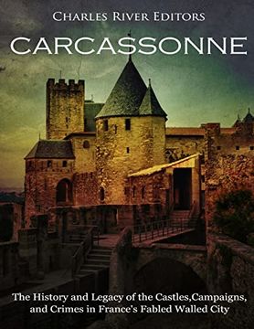 portada Carcassonne: The History and Legacy of the Castles, Campaigns, and Crimes in France's Fabled Walled City (in English)