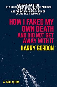 portada How i Faked my own Death and did not get Away With it: A Remarkable Story of a Businessman Under Extreme Pressure, Faked his own Death, and the Extraordinary Chain of Events That Followed (en Inglés)