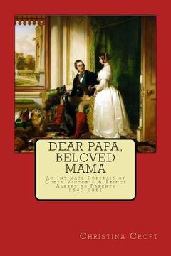 portada Dear Papa, Beloved Mama: Queen Victoria & Prince Albert As Parents (en Inglés)