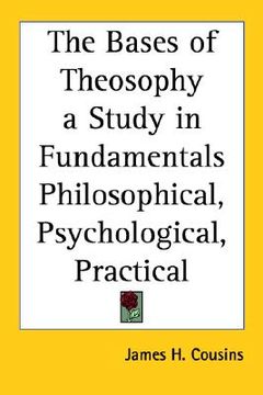 portada the bases of theosophy: a study in fundamentals philosophical, psychological, practical (en Inglés)