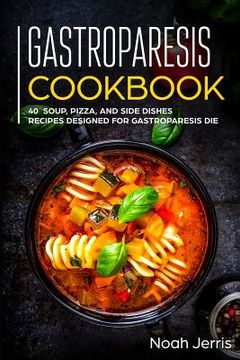 portada Gastroparesis Cookbook: 40+ Soup, Pizza, and Side Dishes recipes designed for Gastroparesis diet