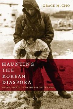 portada Haunting the Korean Diaspora: Shame, Secrecy, and the Forgotten war (en Inglés)