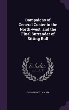 portada Campaigns of General Custer in the North-west, and the Final Surrender of Sitting Bull (en Inglés)