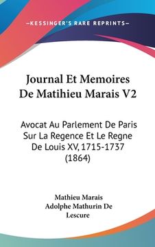 portada Journal Et Memoires De Matihieu Marais V2: Avocat Au Parlement De Paris Sur La Regence Et Le Regne De Louis XV, 1715-1737 (1864) (en Francés)