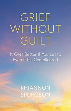 portada Grief Without Guilt: It Gets Better if you let it, Even if It'S Complicated (en Inglés)