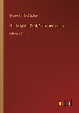 portada Her Weight in Gold; And other stories: in large print (in English)