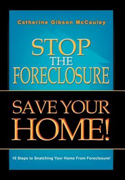 portada stop the foreclosure save your home!: 10 steps to snatching your home from foreclosure! (in English)