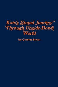 portada Kate's Stupid Journey Through Upside-Down World (en Inglés)