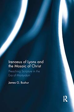 portada Irenaeus of Lyons and the Mosaic of Christ: Preaching Scripture in the era of Martyrdom (en Inglés)