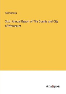 portada Sixth Annual Report of The County and City of Worcester (en Inglés)