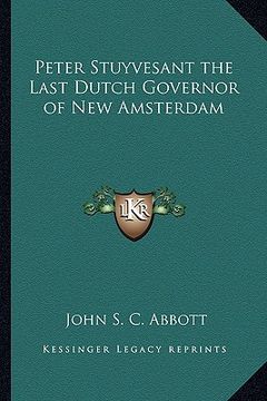 portada peter stuyvesant the last dutch governor of new amsterdam (en Inglés)