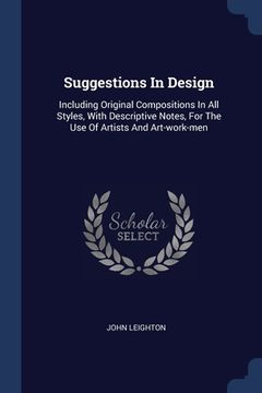 portada Suggestions In Design: Including Original Compositions In All Styles, With Descriptive Notes, For The Use Of Artists And Art-work-men