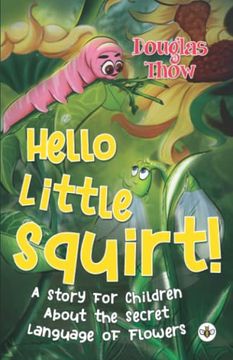 portada Hello Little Squirt! A Story for Children About the Secret Language of Flowers (en Inglés)
