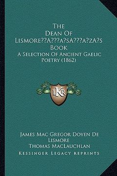 portada the dean of lismorea acentsacentsa a-acentsa acentss book: a selection of ancient gaelic poetry (1862) (en Inglés)