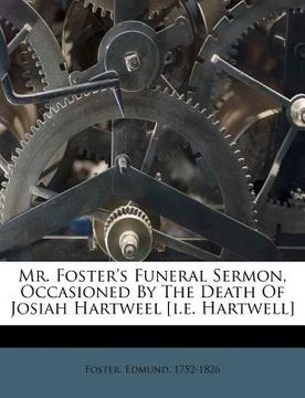 portada mr. foster's funeral sermon, occasioned by the death of josiah hartweel [i.e. hartwell] (en Inglés)