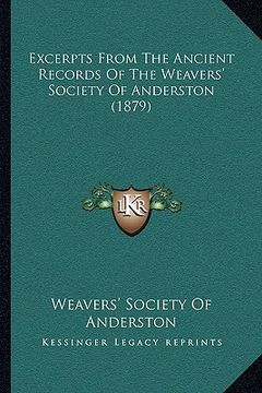 portada excerpts from the ancient records of the weavers' society ofexcerpts from the ancient records of the weavers' society of anderston (1879) anderston (1 (en Inglés)