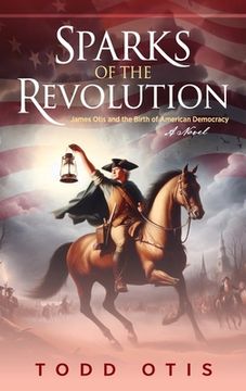 portada Sparks of the Revolution: James Otis and the Birth of American Democracy -- A Novel (en Inglés)