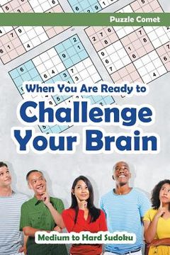 portada When You are Ready to Challenge Your Brain Medium to Hard Sudoku (en Inglés)