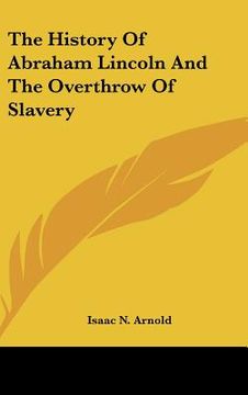 portada the history of abraham lincoln and the overthrow of slavery