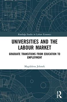 portada Universities and the Labour Market: Graduate Transitions From Education to Employment (Routledge Studies in Labour Economics) (en Inglés)