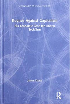 portada Keynes Against Capitalism: His Economic Case for Liberal Socialism (Economics as Social Theory) (en Inglés)