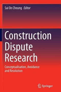 portada Construction Dispute Research: Conceptualisation, Avoidance and Resolution (en Inglés)