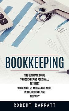 portada Bookkeeping: The Ultimate Guide to Bookkeeping for Small Business (Working Less and Making More in the Bookkeeping Industry) 