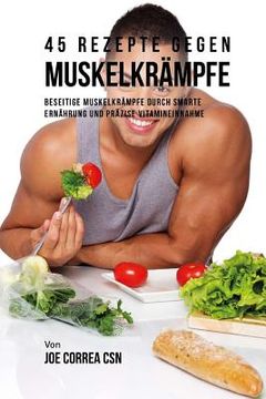portada 45 Rezepte gegen Muskelkrämpfe: Beseitige Muskelkrämpfe durch smarte Ernährung und präzise Vitamineinnahme (in German)