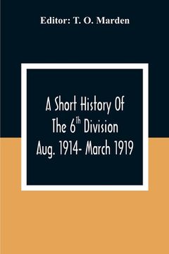 portada A Short History Of The 6Th Division Aug. 1914- March 1919 (en Inglés)