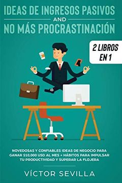 portada Ideas de Ingresos Pasivos y no más Procrastinación 2 Libros en 1: Novedosas y Confiables Ideas de Negocio Para Ganar $10,000 usd al mes + Hábitos Para.   Y Superar la Flojera