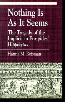 portada nothing is as it seems: the tragedy of the implicit in euripides' hippolytus (en Inglés)