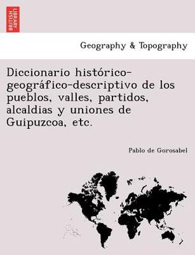 portada diccionario histo rico-geogra fico-descriptivo de los pueblos valles partidos alcaldias y uniones de guipuzcoa etc. (in English)